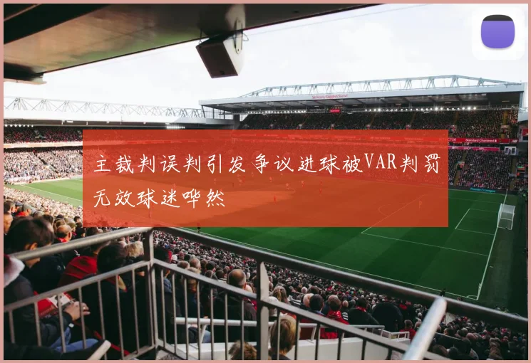 主裁判误判引发争议进球被VAR判罚无效球迷哗然